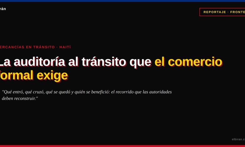 La auditoría al tránsito hacia Haití que el comercio formal exige
